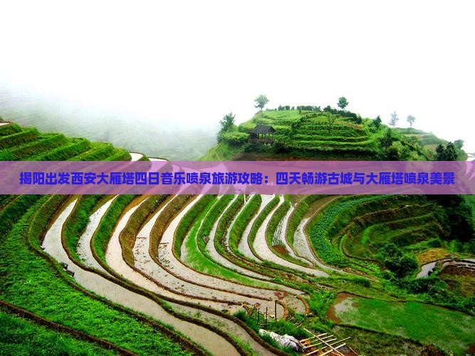 揭阳出发西安大雁塔四日音乐喷泉旅游攻略：四天畅游古城与大雁塔喷泉美景