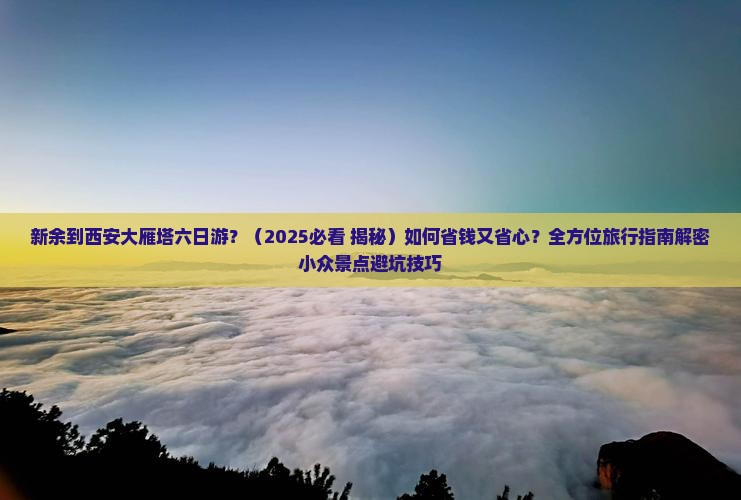 新余到西安大雁塔六日游