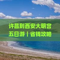 许昌到西安大明宫国家遗址公园五日游