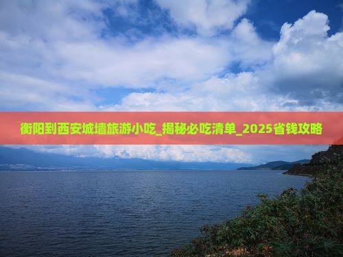 衡阳到西安城墙旅游小吃