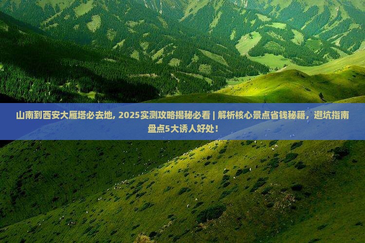 山南到西安大雁塔必去地