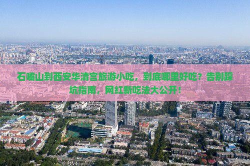 石嘴山到西安华清宫旅游小吃