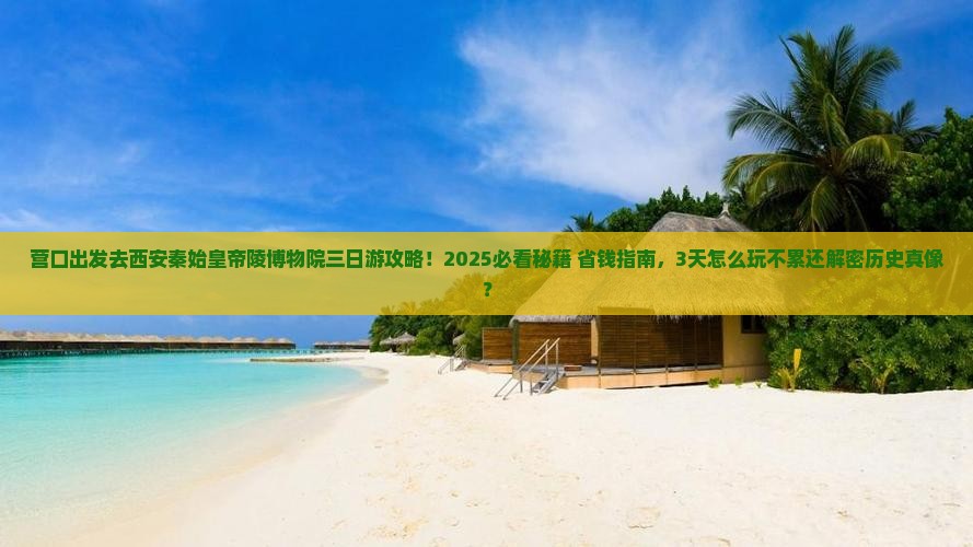 营口去西安秦始皇帝陵博物院三日游