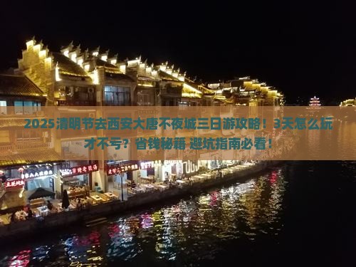 清明节到西安大唐不夜城三日游 清明节到西安大唐不夜城三日游