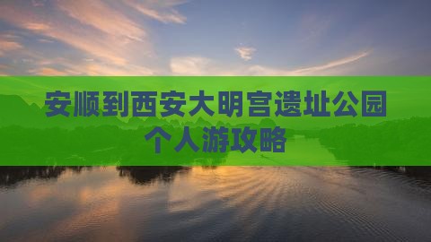 安顺到西安大明宫国家遗址公园个人游