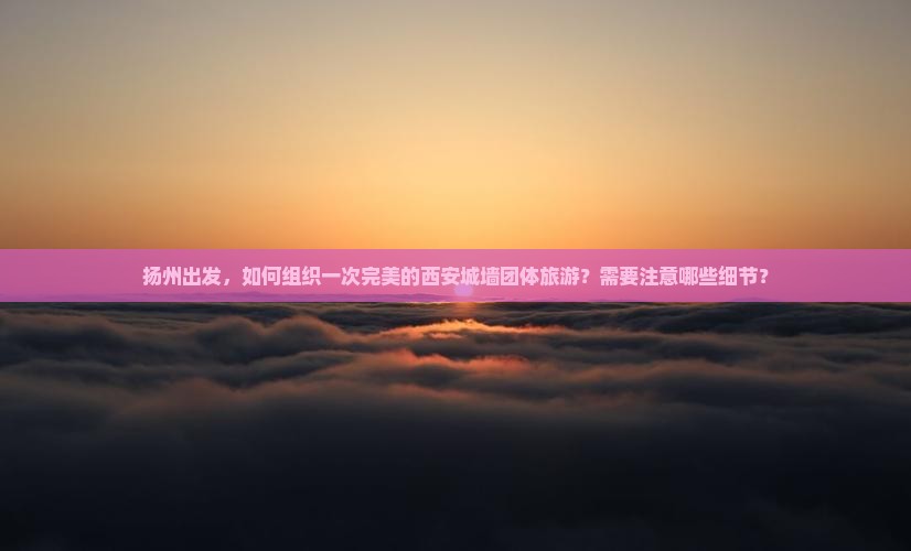 扬州到西安城墙团体旅游
