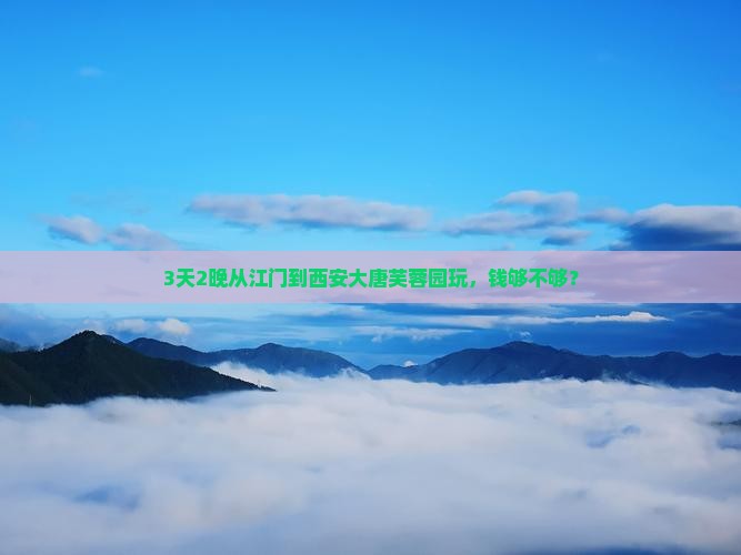 江门去西安大唐芙蓉园三日游