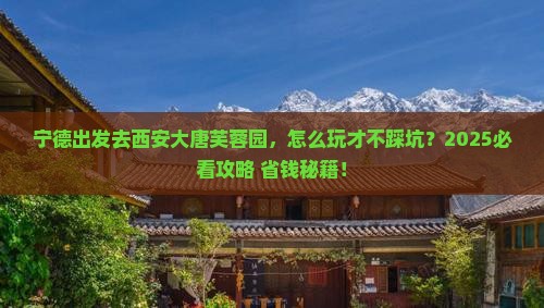 宁德到西安大唐芙蓉园旅行社