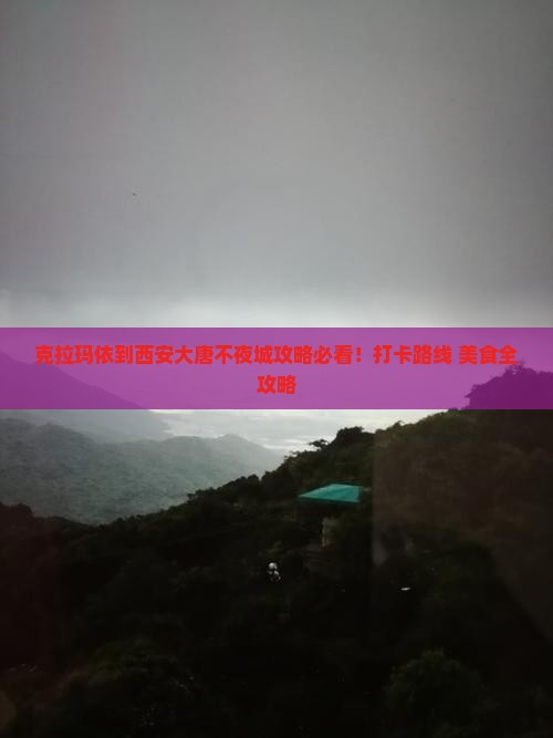 克拉玛依到西安大唐不夜城攻略