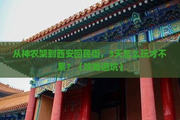 神农架去西安回民街哪里玩