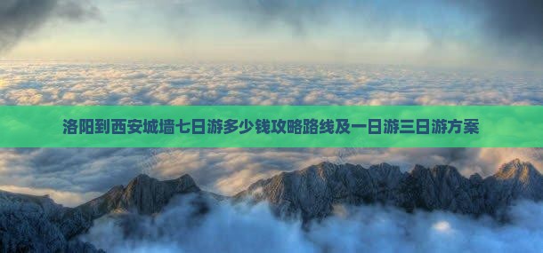 洛阳到西安城墙七日游