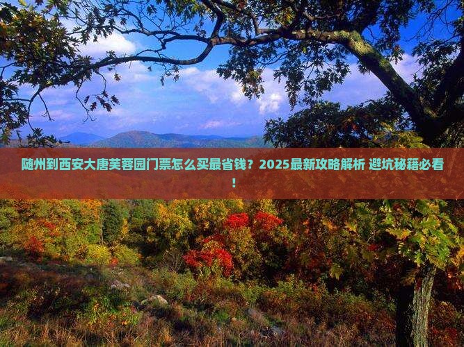 随州到西安大唐芙蓉园门票