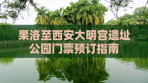 果洛至西安大明宫遗址公园门票预订指南