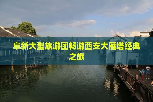 阜新大型旅游团畅游西安大雁塔经典之旅
