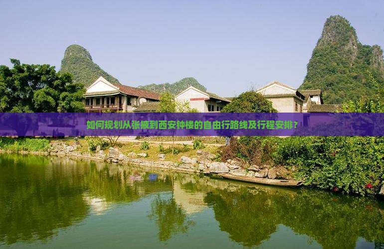 如何规划从张掖到西安钟楼的自由行路线及行程安排？