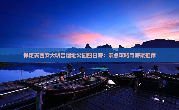 保定去西安大明宫遗址公园四日游：景点攻略与游玩推荐