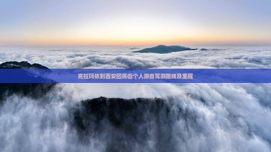 克拉玛依到西安回民街个人游自驾游路线及里程