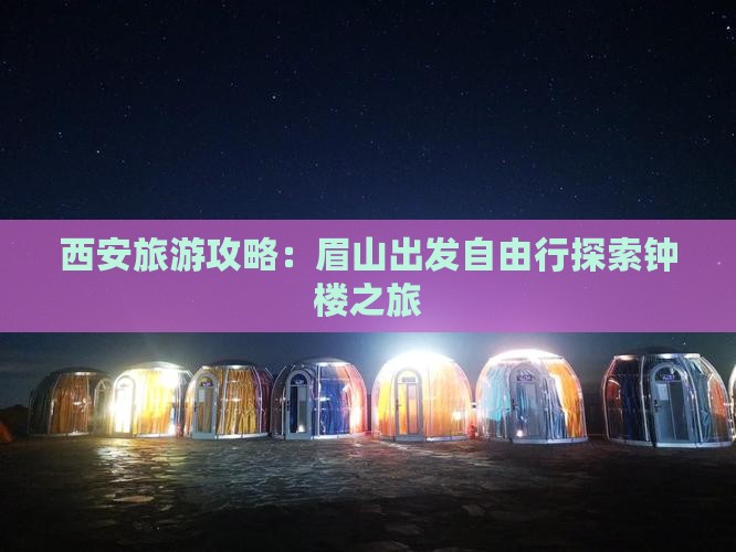 西安旅游攻略：眉山出发自由行探索钟楼之旅