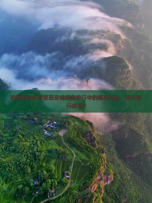 如何解决泰安至西安城墙自由行中的痛点问题，提升旅行体验？
