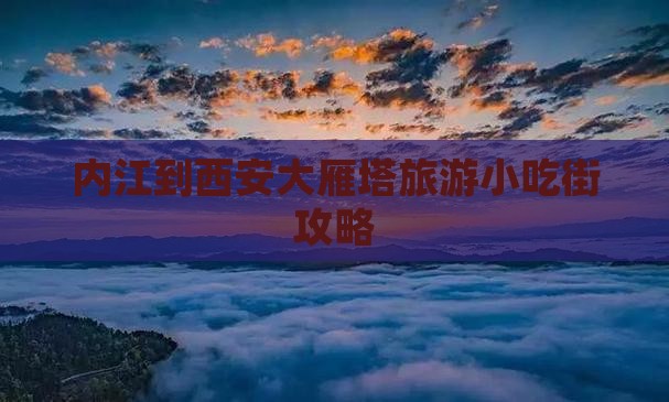 内江到西安大雁塔旅游小吃街攻略