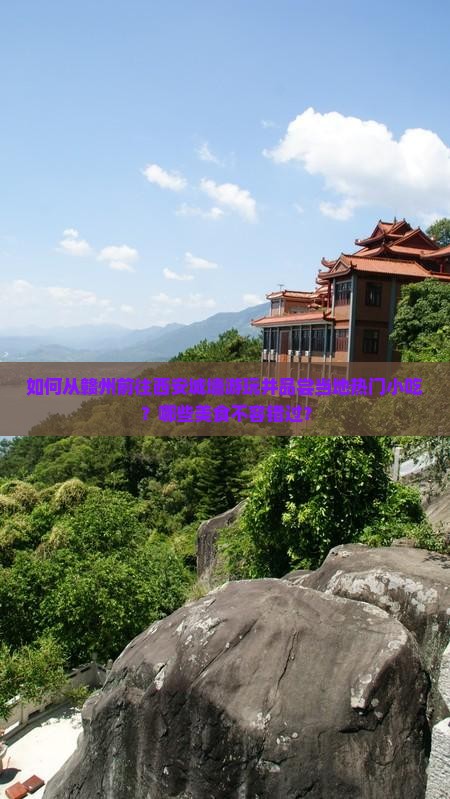如何从赣州前往西安城墙游玩并品尝当地热门小吃？哪些美食不容错过？