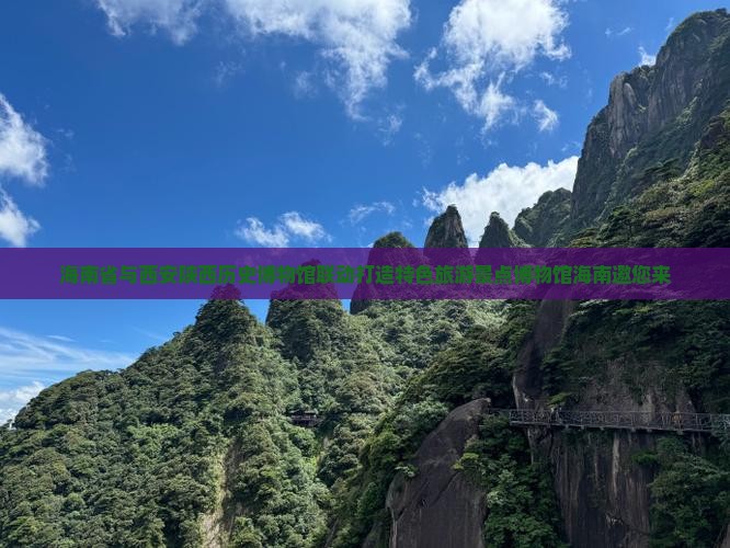 海南省与西安陕西历史博物馆联动打造特色旅游景点博物馆海南邀您来