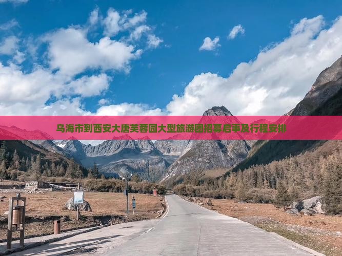 乌海市到西安大唐芙蓉园大型旅游团招募启事及行程安排 乌海市到西安大唐芙蓉园大型旅游团招募启事及行程安排