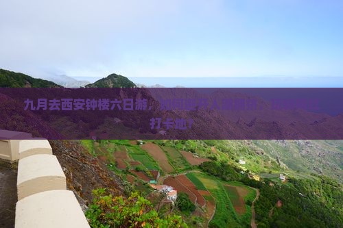 九月去西安钟楼六日游，如何避开人潮拥挤，玩转网红打卡地？