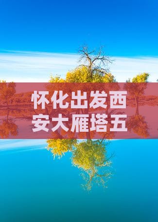 怀化出发西安大雁塔五日深度游