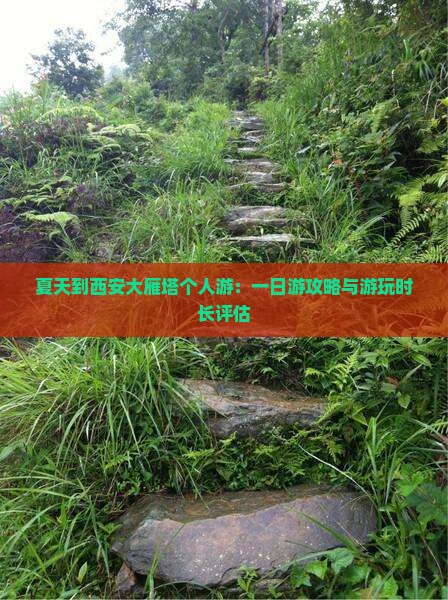 夏天到西安大雁塔个人游：一日游攻略与游玩时长评估