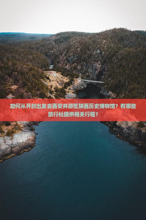 如何从开封出发去西安并游览陕西历史博物馆？有哪些旅行社提供相关行程？