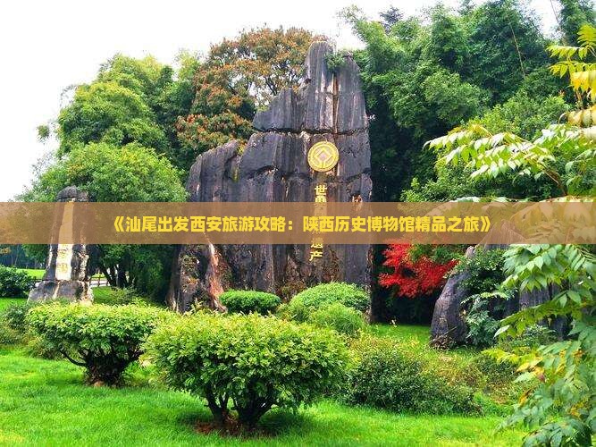 《汕尾出发西安旅游攻略：陕西历史博物馆精品之旅》