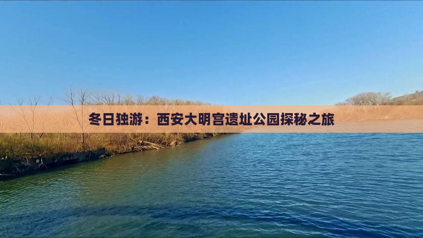 冬日独游：西安大明宫遗址公园探秘之旅