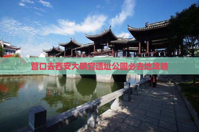 营口去西安大明宫遗址公园必去地攻略