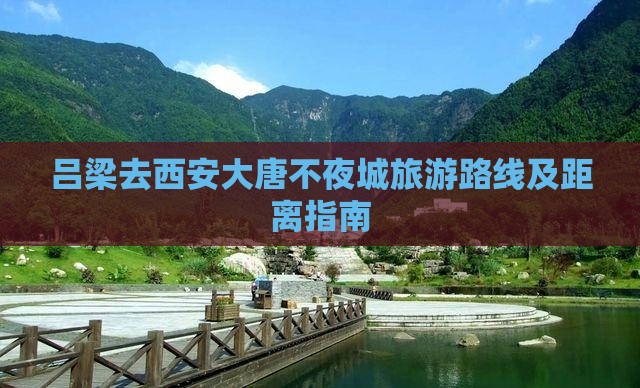 吕梁去西安大唐不夜城旅游路线及距离指南