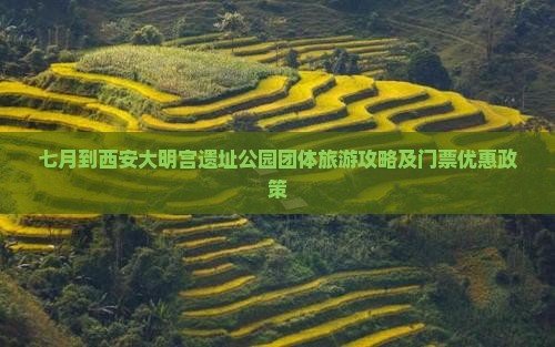 七月到西安大明宫遗址公园团体旅游攻略及门票优惠政策