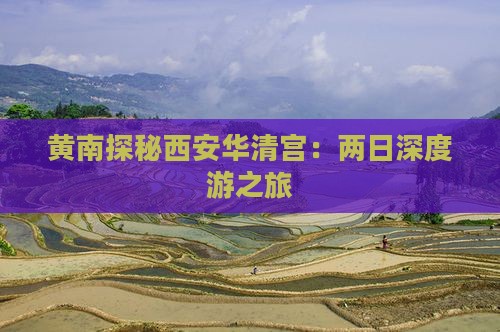 黄南探秘西安华清宫：两日深度游之旅