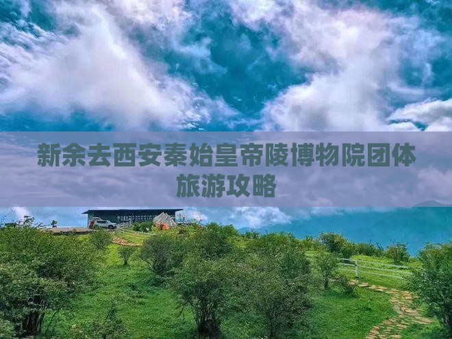 新余去西安秦始皇帝陵博物院团体旅游攻略