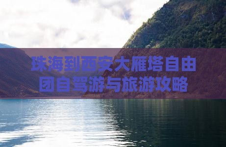 珠海到西安大雁塔自由团自驾游与旅游攻略