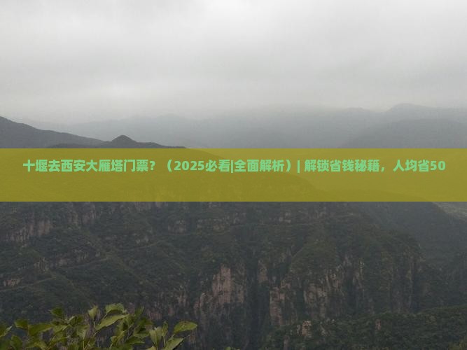十堰去西安大雁塔门票 十堰去西安大雁塔门票