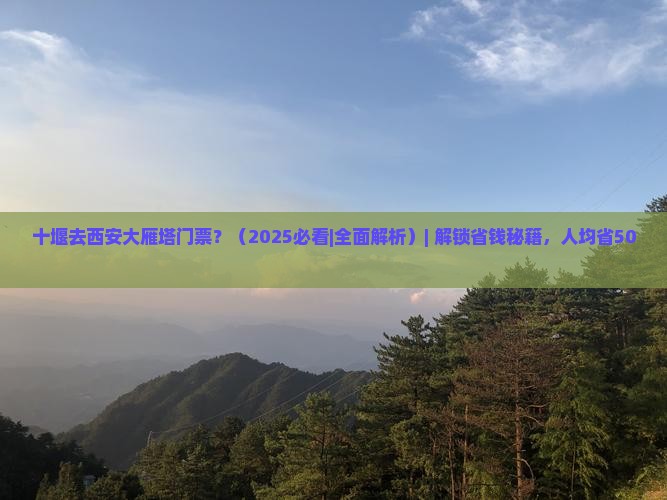 十堰去西安大雁塔门票 十堰去西安大雁塔门票