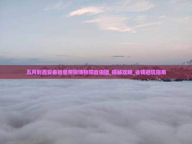 五月到西安秦始皇帝陵博物院自由团
