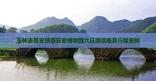 玉林去西安陕西历史博物馆六日游