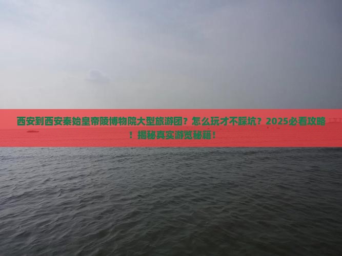西安到西安秦始皇帝陵博物院大型旅游团