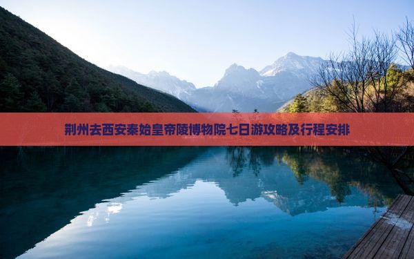 荆州去西安秦始皇帝陵博物院七日游