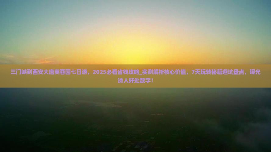 三门峡到西安大唐芙蓉园七日游
