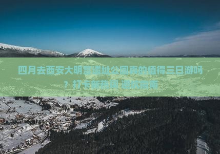 四月到西安大明宫国家遗址公园三日游