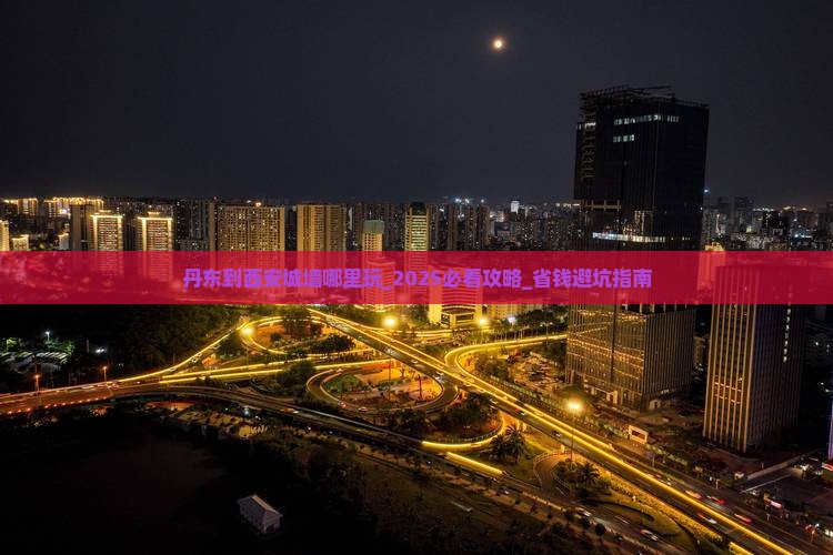 丹东到西安城墙哪里玩