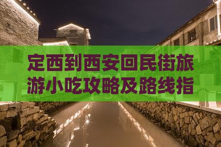 定西到西安回民街旅游小吃攻略及路线指南