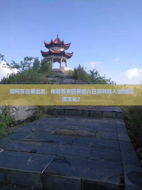 如何在白银出发,体验西安回民街六日游并融入当地潮流文化? 如何在白银出发,体验西安回民街六日游并融入当地潮流文化?